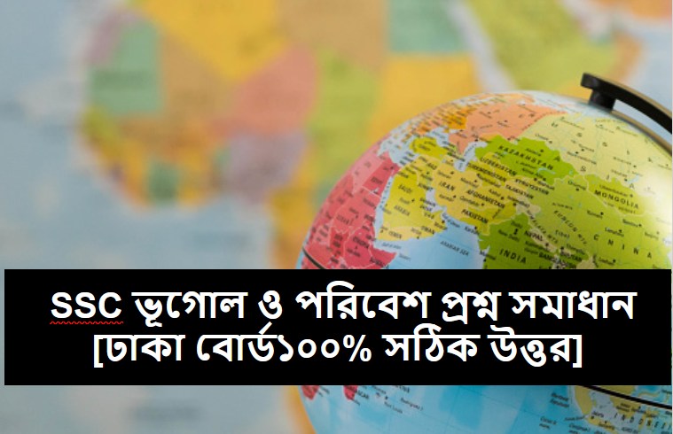 এসএসসি ভূগোল ও পরিবেশ পরীক্ষার প্রশ্ন সমাধান ২০২৩ ঢাকা বোর্ড